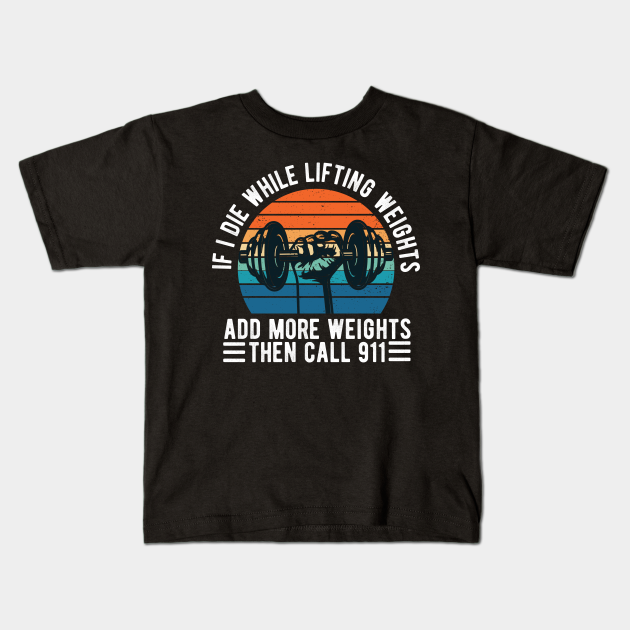 Weight Lifting if i die while lifting weights - Weight Lifting - Kids T-Shirt | TeePublic